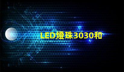 LED燈珠3030和LED燈珠5050什么公司生產(chǎn)的質(zhì)量好？使用壽命長(zhǎng)？